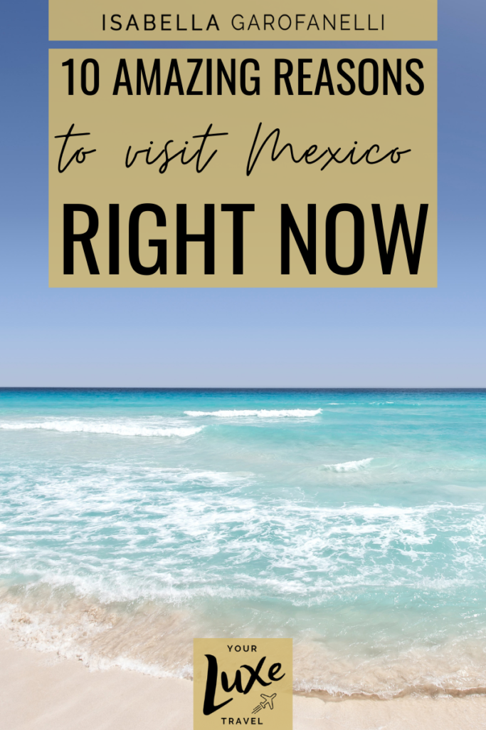 10 Amazing Reasons to Visit Mexico Right Now