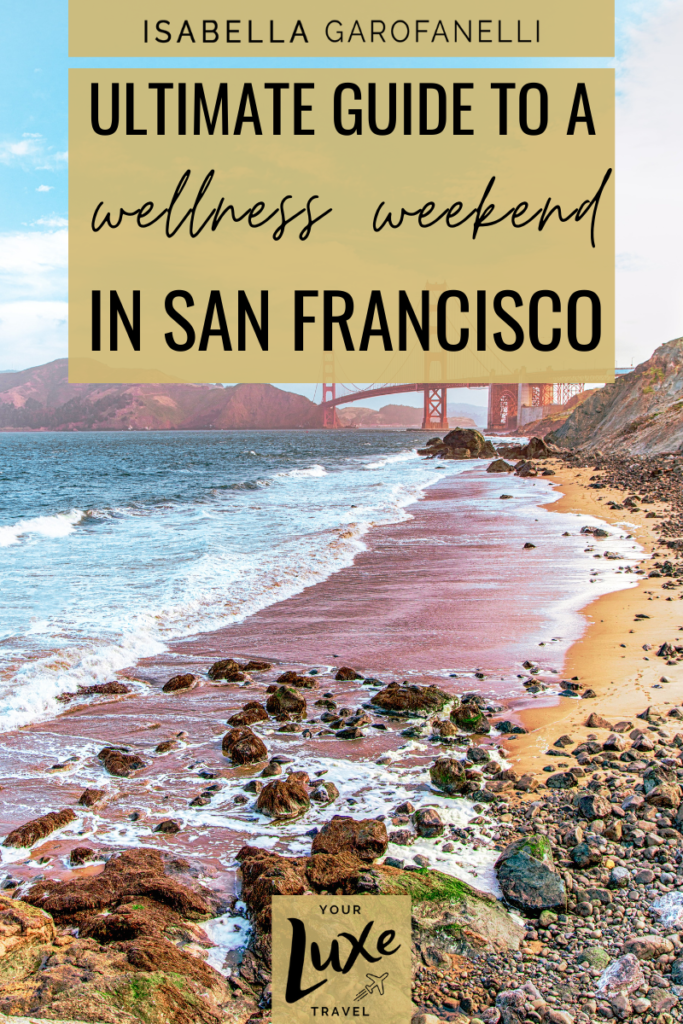 My Ultimate Luxury Guide to a Wellness Weekend in San Francisco, CA